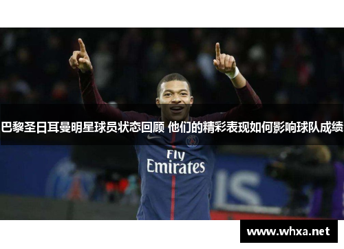 巴黎圣日耳曼明星球员状态回顾 他们的精彩表现如何影响球队成绩 巴黎圣日耳曼明星球员状态回顾 他们的精彩表现如何影响球队成绩